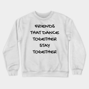 Friends That Dance Together Stay Together Crewneck Sweatshirt